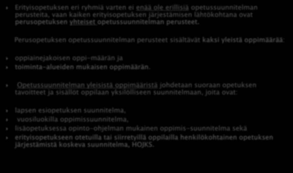 Erityisopetuksen eri ryhmiä varten ei enää ole erillisiä opetussuunnitelman perusteita, vaan kaiken erityisopetuksen järjestämisen lähtökohtana ovat perusopetuksen yhteiset opetussuunnitelman