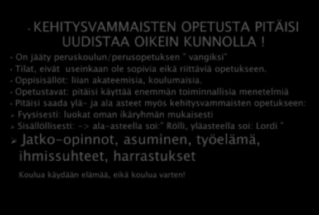 KEHITYSVAMMAISTEN OPETUSTA PITÄISI UUDISTAA OIKEIN KUNNOLLA! On jääty peruskoulun/perusopetuksen vangiksi Tilat, eivät useinkaan ole sopivia eikä riittäviä opetukseen.