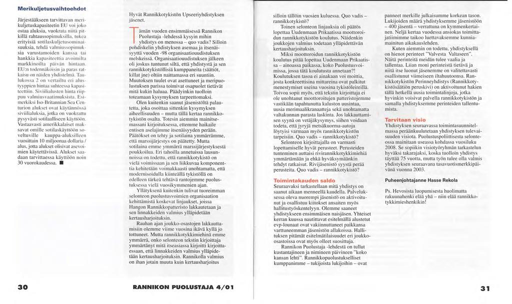 Koneiden oletetaan olevan käytössä vuonna 2010, jolloin EU: n kriisinhallinnan merikuljetustarve putoaa kuudella EU:n hallitsemalla Roro:lla.