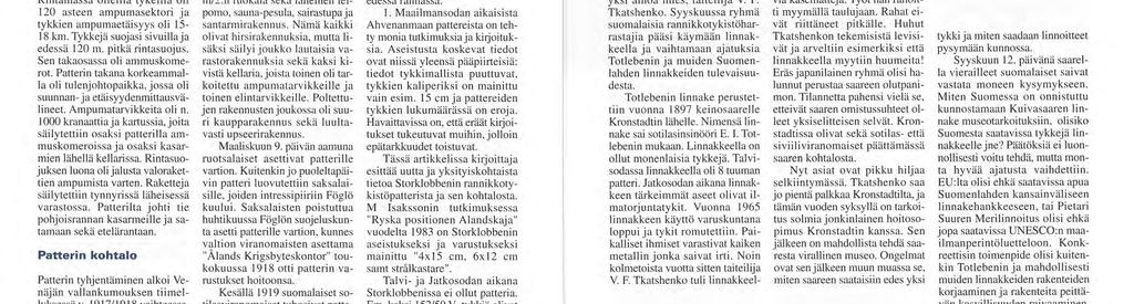 Ampumatarvikkeita oli n. 1000 kranaattia ja kartussia, joita säilytettiin osaksi patterilla ammuskomeroissa ja osaksi kasarmien lähellä kellarissa.