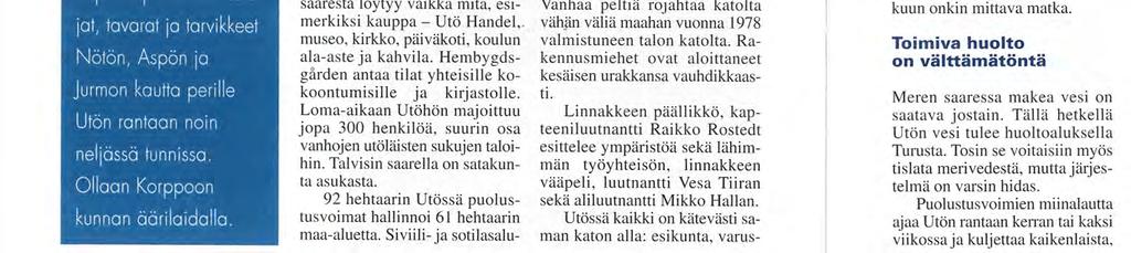 Teksti ja kuvat: ANNE VALTONEN Kesäinen saaristo tervehtii kulkijaa ystävällisesti - aurinko paistaa ja meri elää rauhallisena.