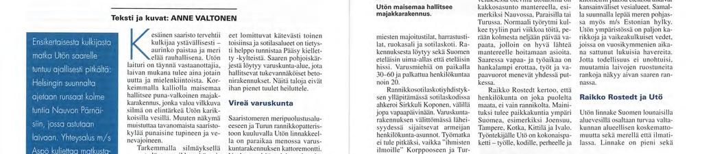 Korkeimmalla kalliolla maisemaa hallitsee puna-valkoinen majakkarakennus, jonka valoa vilkkuva silmä on elintärkeä Utön karikkoisilla vesillä.