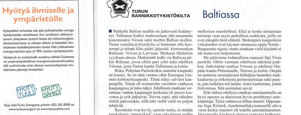 Turun rannikkotykistökilta ei halunnut olla huonompi ja niinpä kilta päätti järjestää kiertomatkan Baltiaan: Viroon j a Latviaan. Matkaan lähdettiin syyskuun alussa.