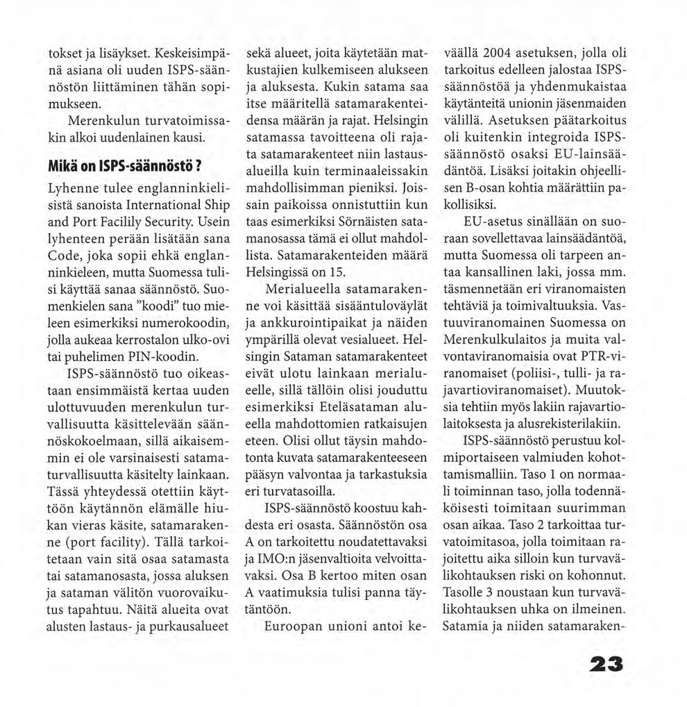 tokset ja lisäykset. Keskeisimpänä asiana oli uuden ISPS-säännöstön liittäminen tähän sopimukseen. Merenkulun turvatoimissakin alkoi uudenlainen kausi. Mikä on ISPS-säännöstö?