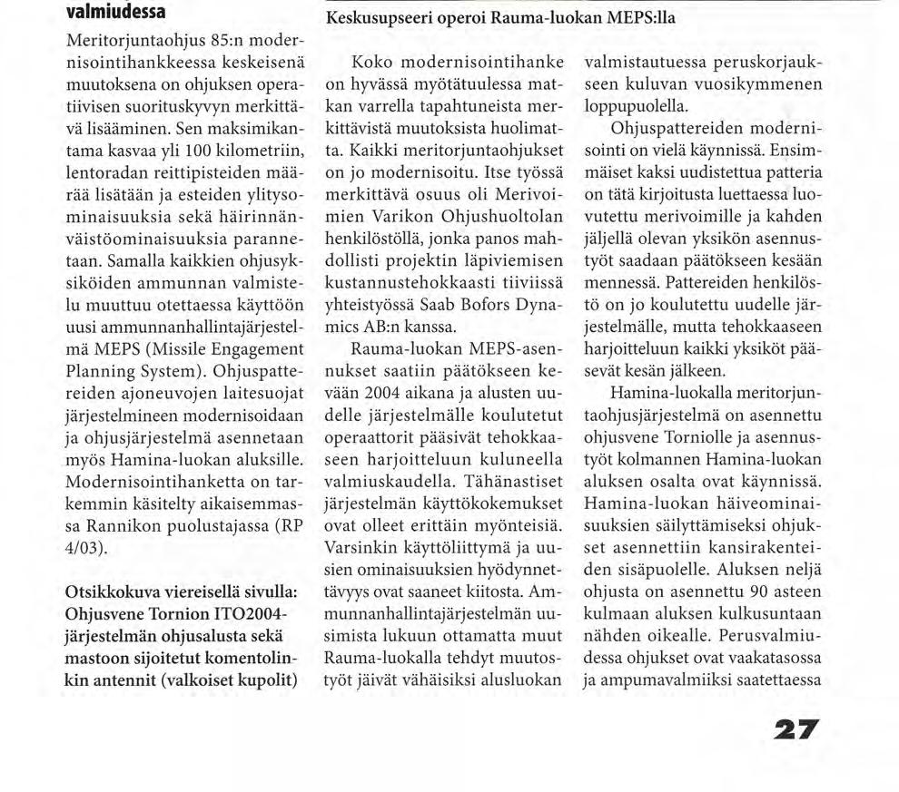 Merivoimien joukkojen suorituskyvyn kehittämisessä on jo vuosia korostunut liikkuvuuden ja tulivoiman lisääminen, joista viimeksi mainitussa ohjusjärjestelmillä on merkittävä asema (ks. RP 3/04).