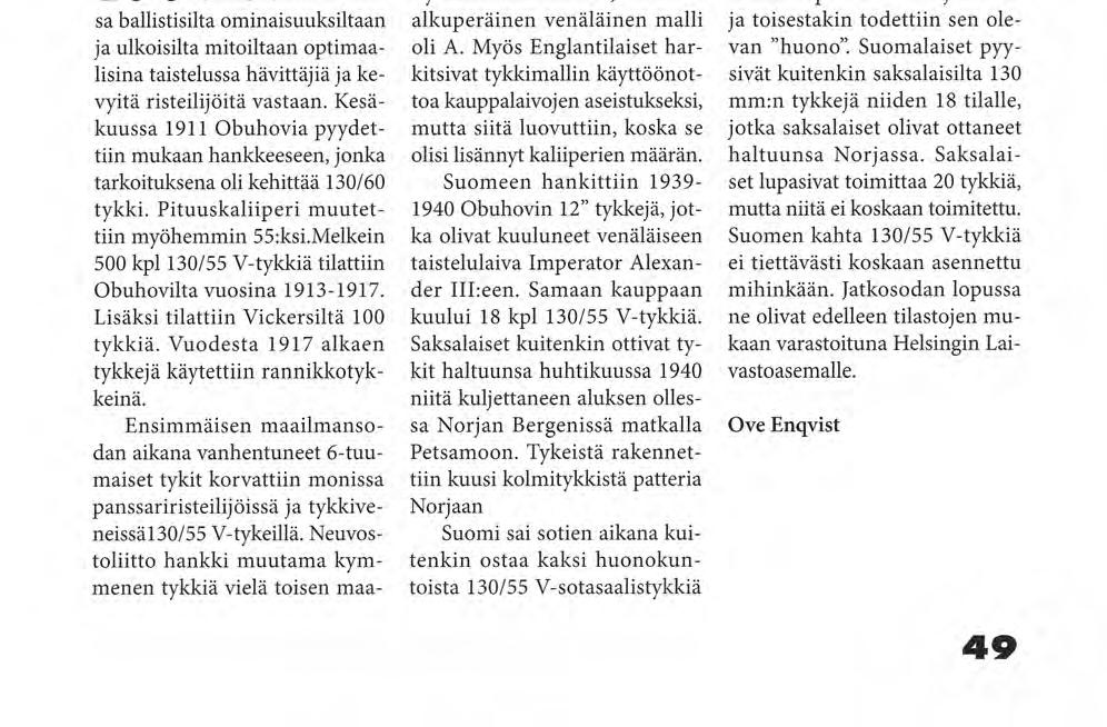 OVE 130 mm:n 55 kaliiperin merikanuuna mailia Vickers mm:n tykkejä pidettiin 1900-luvun alussa ballistisilta ominaisuuksiltaan ja ulkoisilta mitoiltaan optimaalisina taistelussa hävittäjiä ja kevyitä