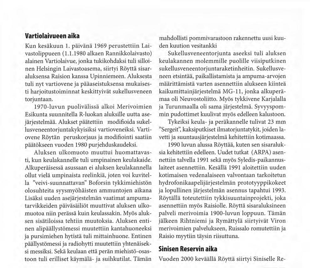 Vartiovene Röytän peruskorjaus ja modifiointi saatiin päätökseen vuoden 1980 purjehduskaudeksi. Aluksen ulkomuoto muuttui huomattavasti, kun keulakannelle tuli umpinainen keulakaide.