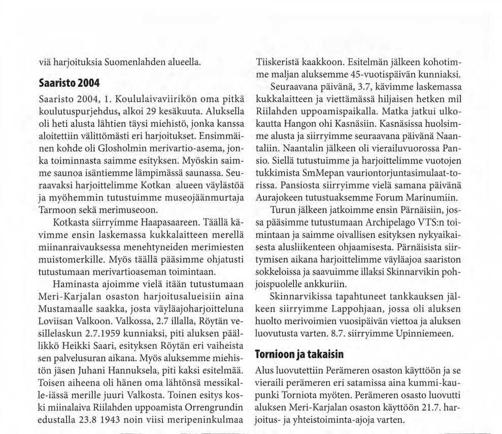 Myöskin saimme saunoa isäntiemme lämpimässä saunassa. Seuraavaksi harjoittelimme Kotkan alueen väylästöä ja myöhemmin tutustuimme museojäänmurtaja Tarmoon sekä merimuseoon.