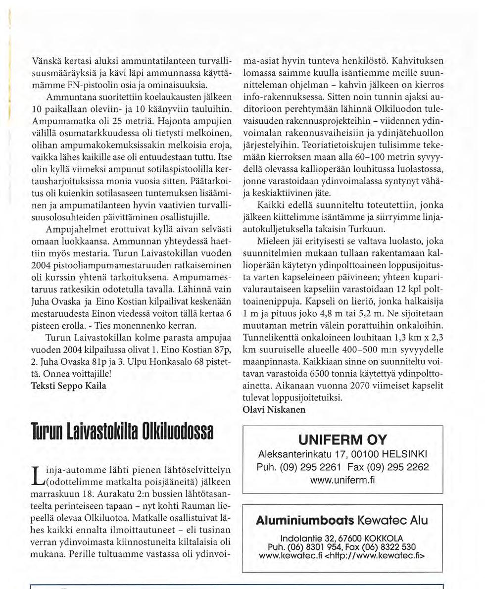 H a j o n t a a m p u j i e n välillä osumatarkkuudessa oli tietysti melkoinen, olihan ampumakokemuksissakin melkoisia eroja, vaikka lähes kaikille ase oli entuudestaan tuttu.