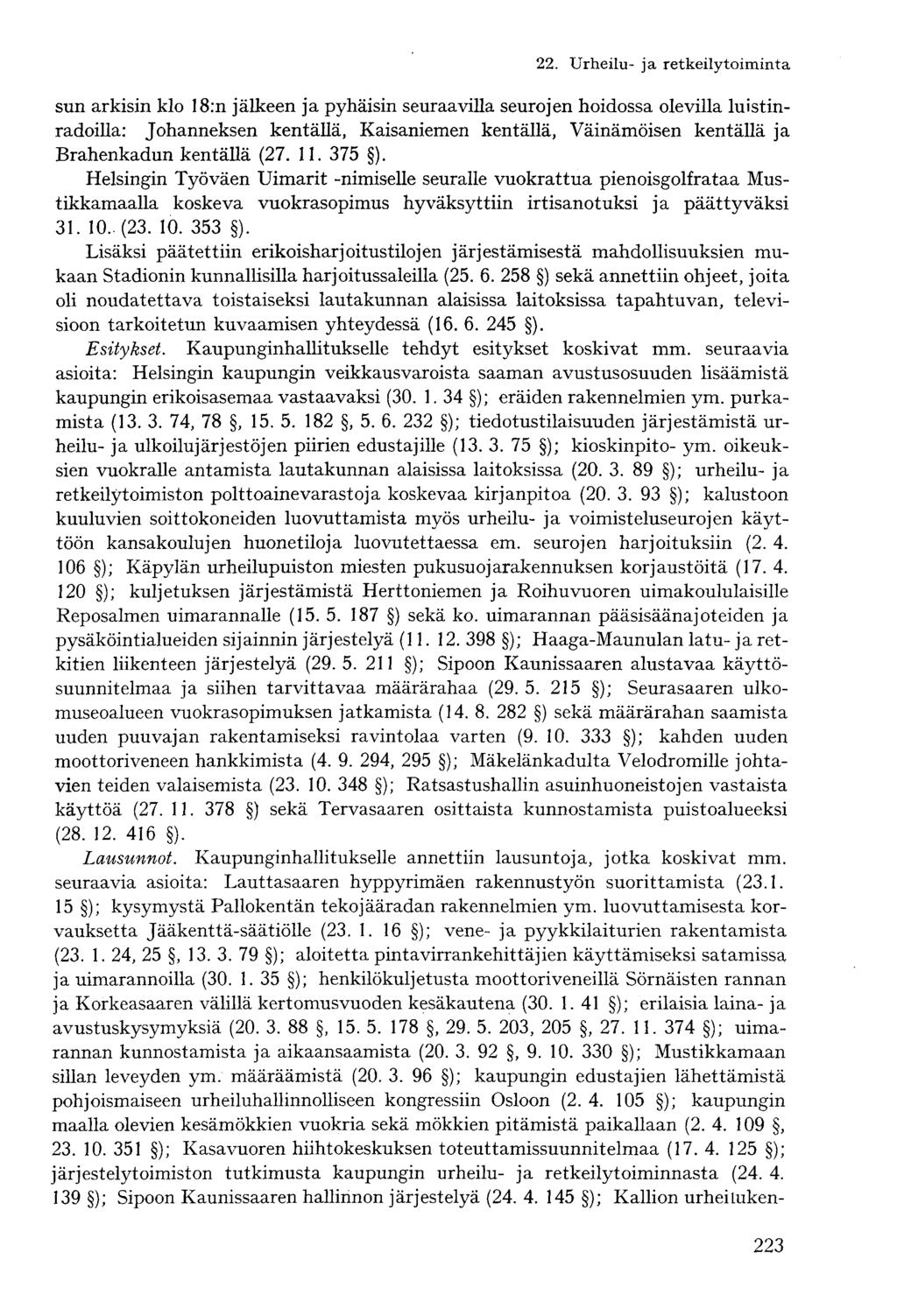 sun arkisin klo 18:n jälkeen ja pyhäisin seuraavilla seurojen hoidossa olevilla luistinradoilla: Johanneksen kentällä, Kaisaniemen kentällä, Väinämöisen kentällä ja Brahenkadun kentällä (27. 11.