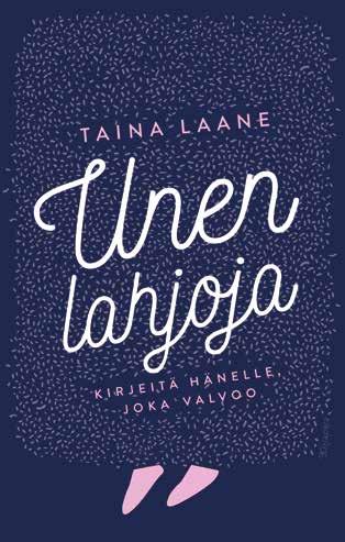 10 Psykologia, elämäntaito, hyvinvointi TAINA LAANE Unen lahjoja KIRJEITÄ HÄNELLE, JOKA VALVOO UNEN LAHJOJA on uudenlainen kirja unettomuudesta: se on unettoman lempeä ystävä, joka tuo lohtua yön