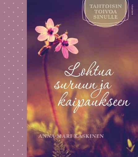 Runo- ja lahjakirjat 19 ANNA-MARI KASKINEN Lohtua suruun ja kaipaukseen TAHTOISIN TOIVOA SINULLE -SARJA Suru nyt minussa asuu. Huoneensa sillä on.