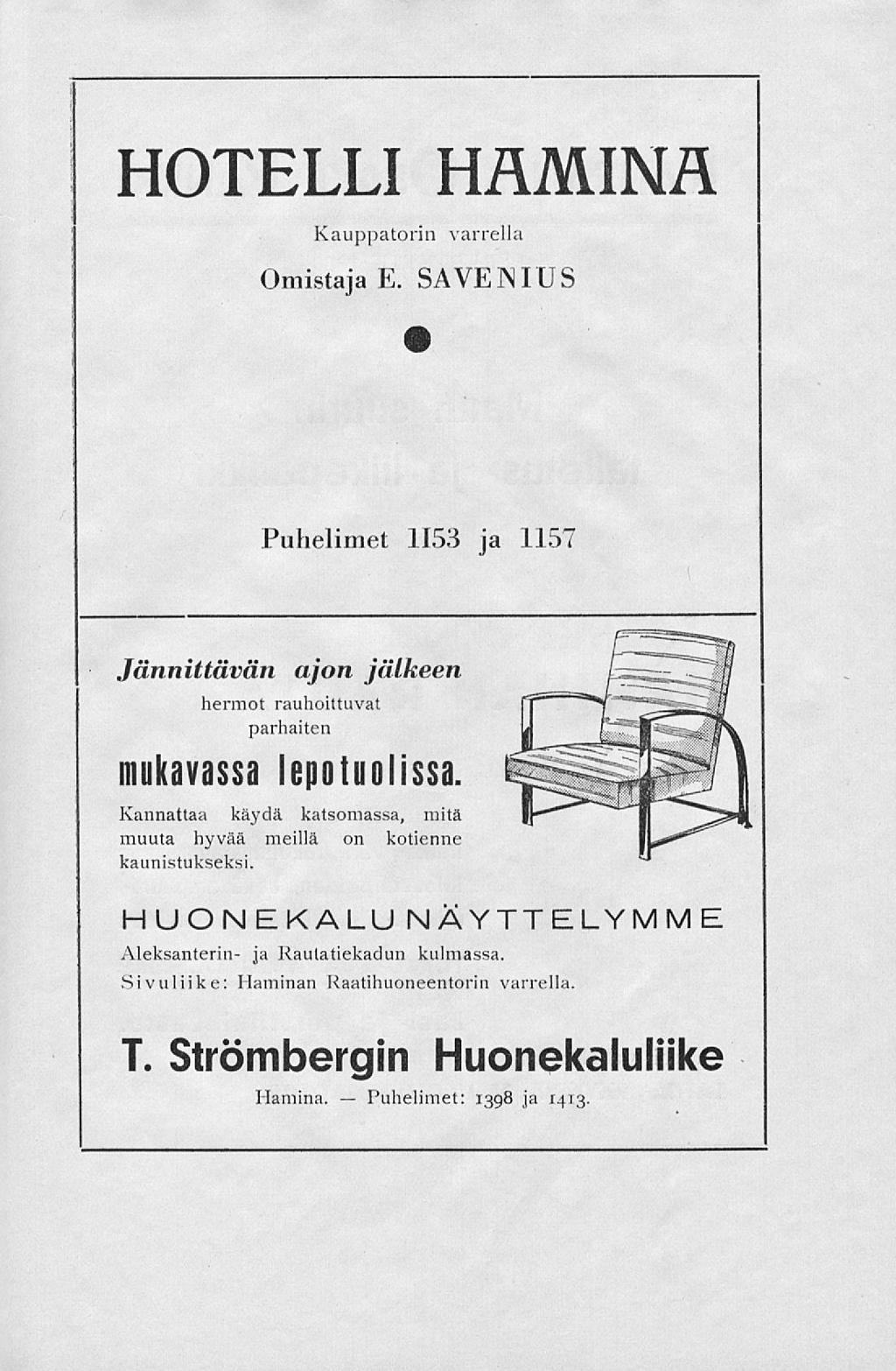 Puhelimet: HOTELLI HÄMINÄ Kauppatorin varrella Omistaja E. SAVENIUS Puhelimet 1153 ja 1157 Jännittävän ajon jälkeen hermot rauhoittuvat parhaiten mukavassa lepotuolissa.