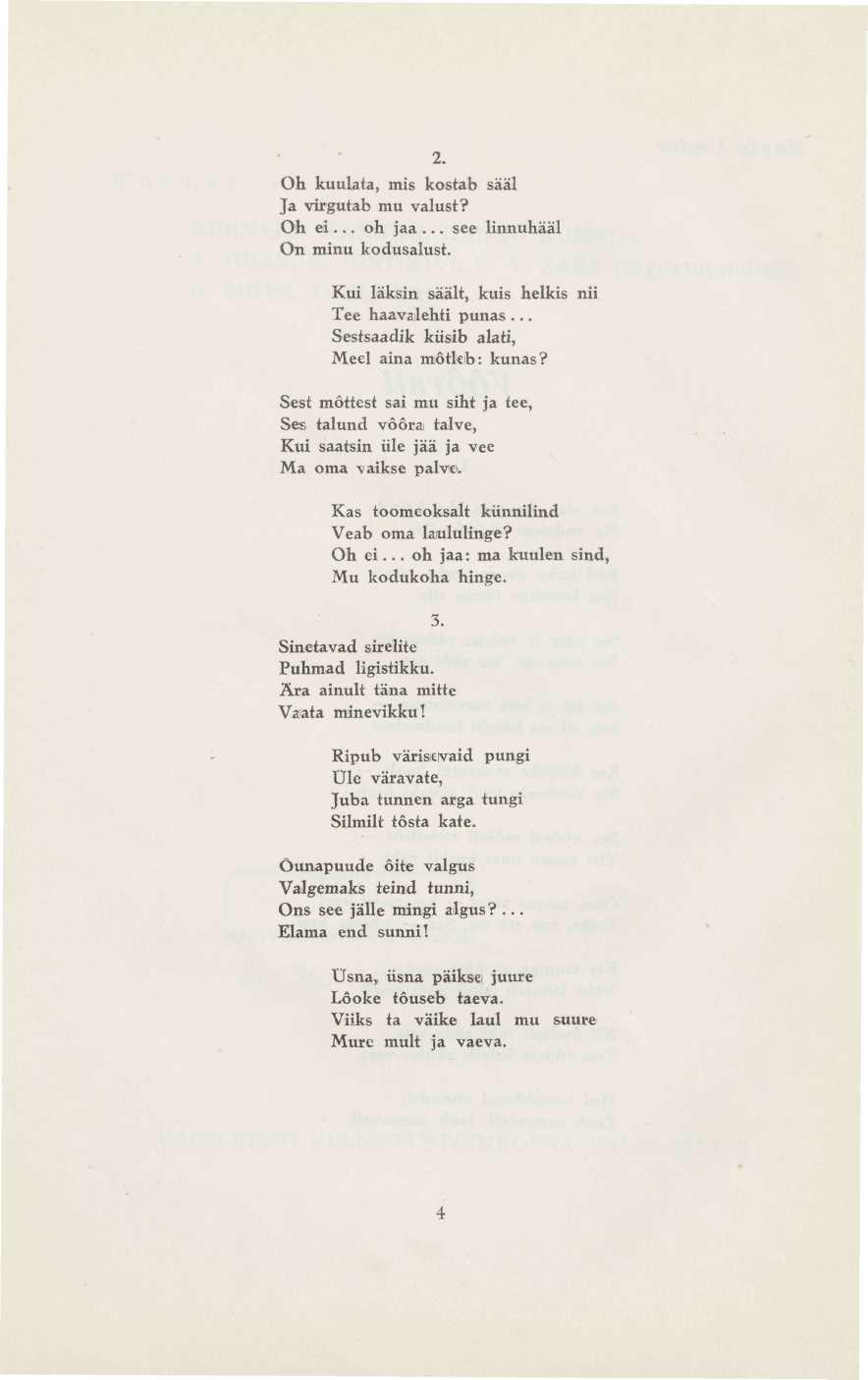 2. Oh kuulata, mis kostab sääl Ja virgutab mu valust? Oh ei... oh jaa... see linnuhääl On minu kodusalust. Kui läksin säält, kuis helkis nii Tee haaval ehti punas.