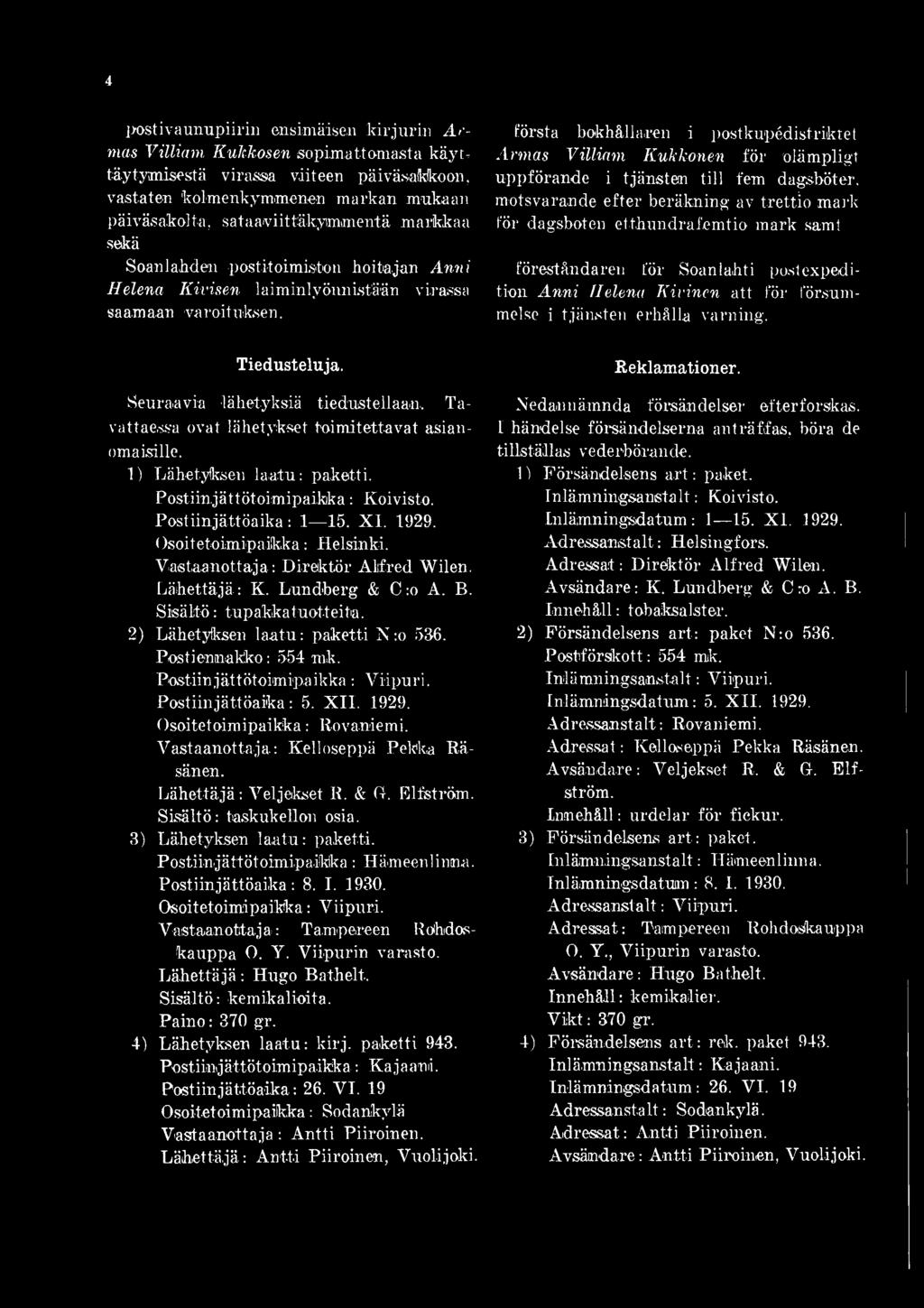 Tavattaessa ovat lähetykset toimitettavat asianomaisille. 1) Lähetyksen laatu: paketti. Postiinjättötoimipaikka: Koivisto. Postiinjättöaika: 1 15. X I. 1929. Osoitetoimipaikka: Helsinki.