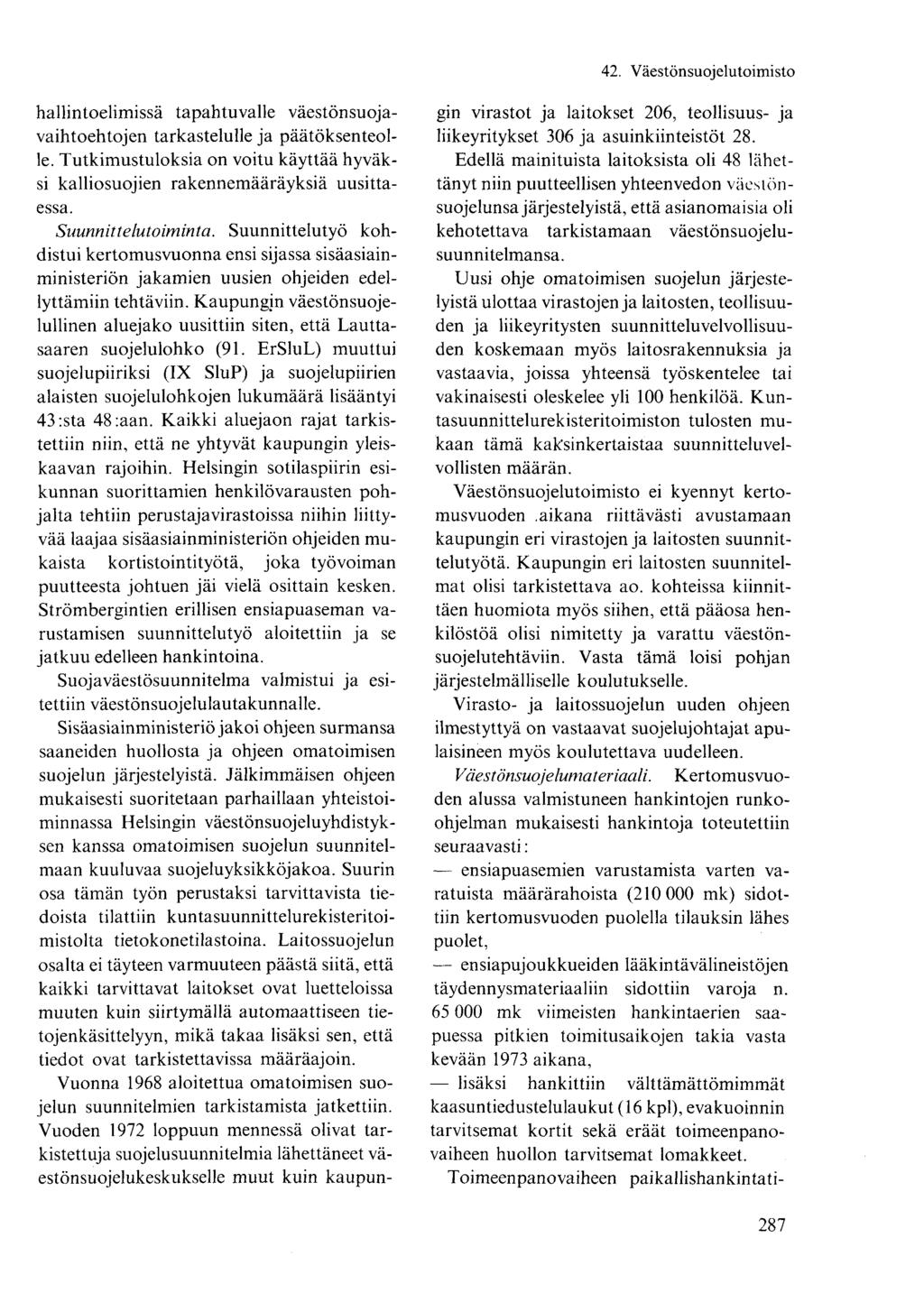 hallintoelimissä tapahtuvalle väestönsuojavaihtoehtojen tarkastelulle ja päätöksenteolle. Tutkimustuloksia on voitu käyttää hyväksi kalliosuojien rakennemääräyksiä uusittaessa. Suunnittelutoiminta.