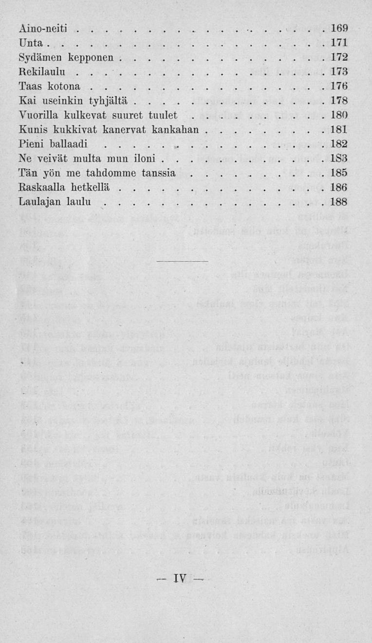 .. Aino-neiti, 169 Unta 171 Sydämen kepponen 172 Rekilaulu 173 Taas kotona 176 Kai useinkin tyhjältä 178 Vuorilla kulkevat suuret tuulet 180 Kunis
