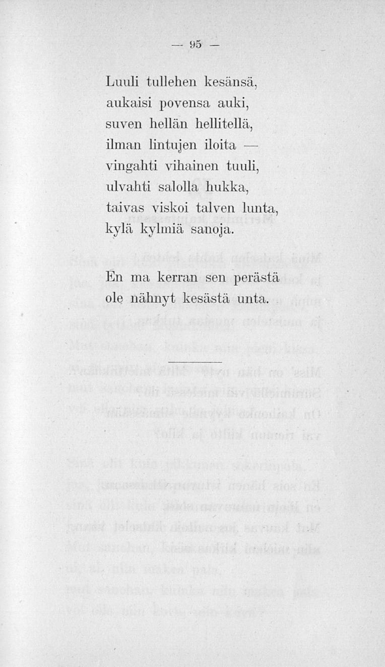 95 Luuli tullehen kesänsä, aukaisi povensa auki, suven hellän hellitellä, ilman lintujen iloita vingahti vihainen tuuli,