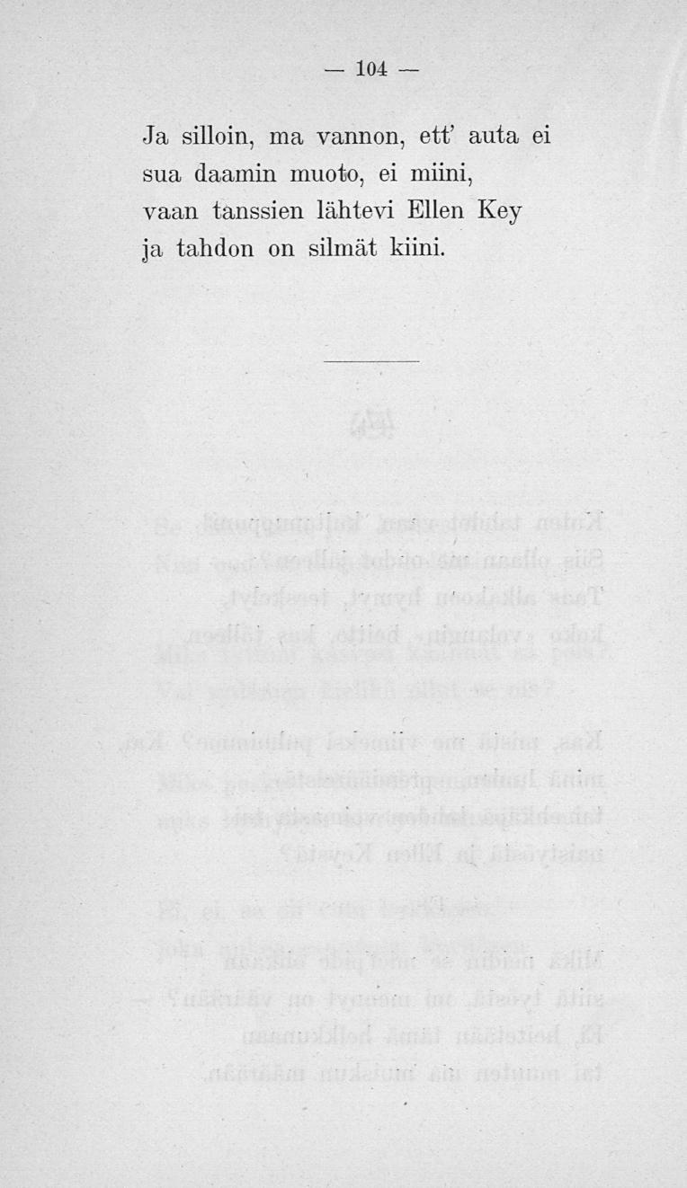 104 Ja silloin, ma vannon, ett' auta ei sua daamin muoto, ei