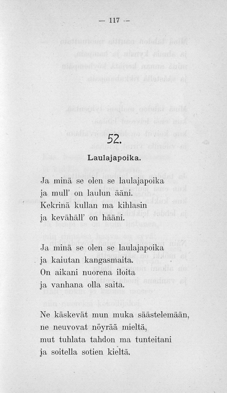 117 52. Laulajapoika. Ja minä se olen se laulajapoika ja mull' on laulun ääni. Kekrinä kullan ma kihlasin ja kevähäh" on hääni.