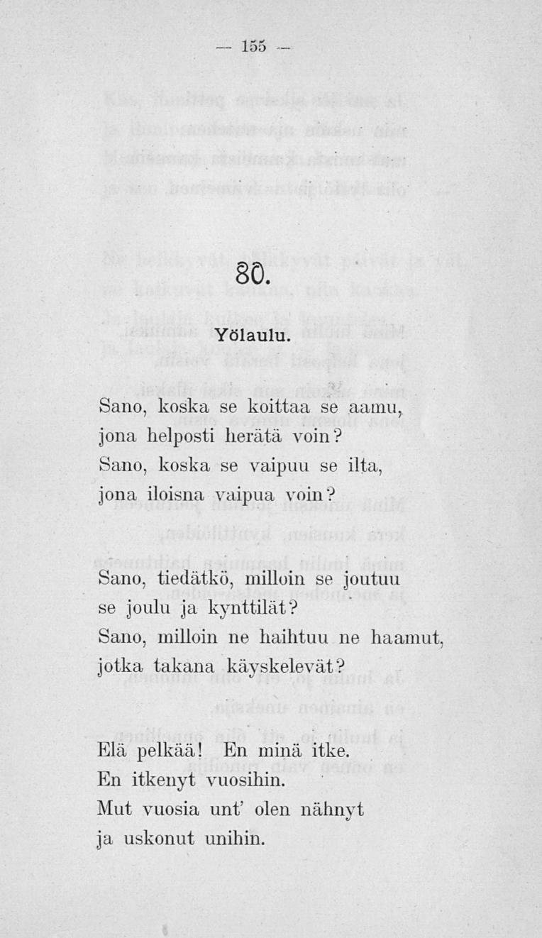 155 80. Yölaulu. Sano, koska se koittaa se aamu, jona helposti herätä voin? Sano, koska se vaipuu se ilta, jona iloisna vaipua voin?