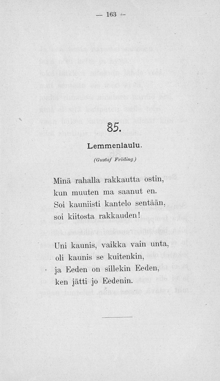 163 85. Lemmenlaulu. (Gustaf Fröding.) Minä rahalla rakkautta, ostin, kun muuten ma saanut en.