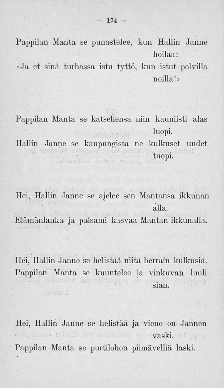174 Pappilan Manta se punastelee, kun Hallin Janne hoilaa: «Ja et sinä turhassa istu tyttö, kun istut polvilla noilla!» Pappilan Manta se katsehensa niin kauniisti alas luopi.