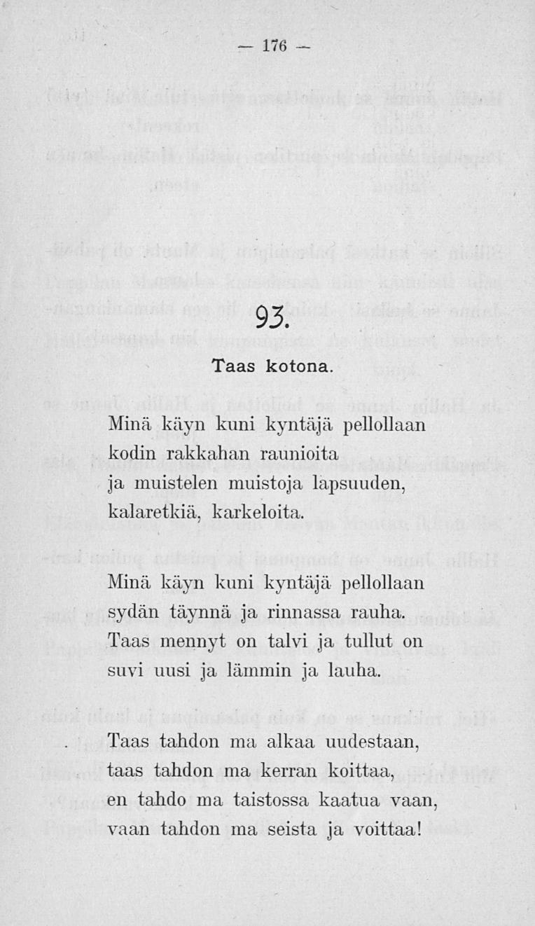 176 93. Taas kotona. Minä käyn kuni kyntäjä pellollaan kodin rakkahan raunioita ja muistelen muistoja lapsuuden, kalaretkiä, karkeloitu.
