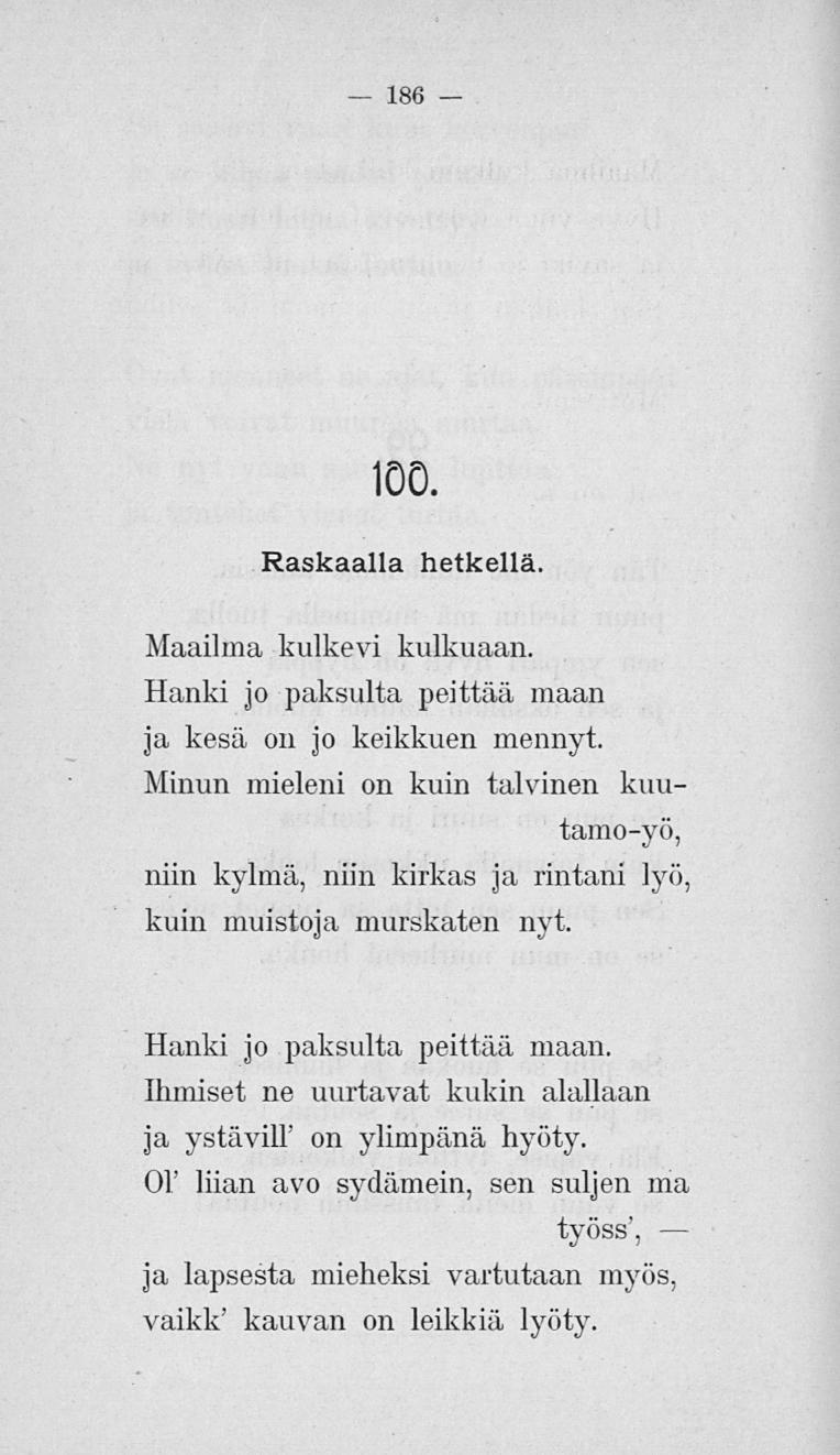 186 100. Raskaalla hetkellä. Maailma kulkevi kulkuaan. Hanki jo paksulta peittää maan ja kesä on jo keikkuen mennyt.