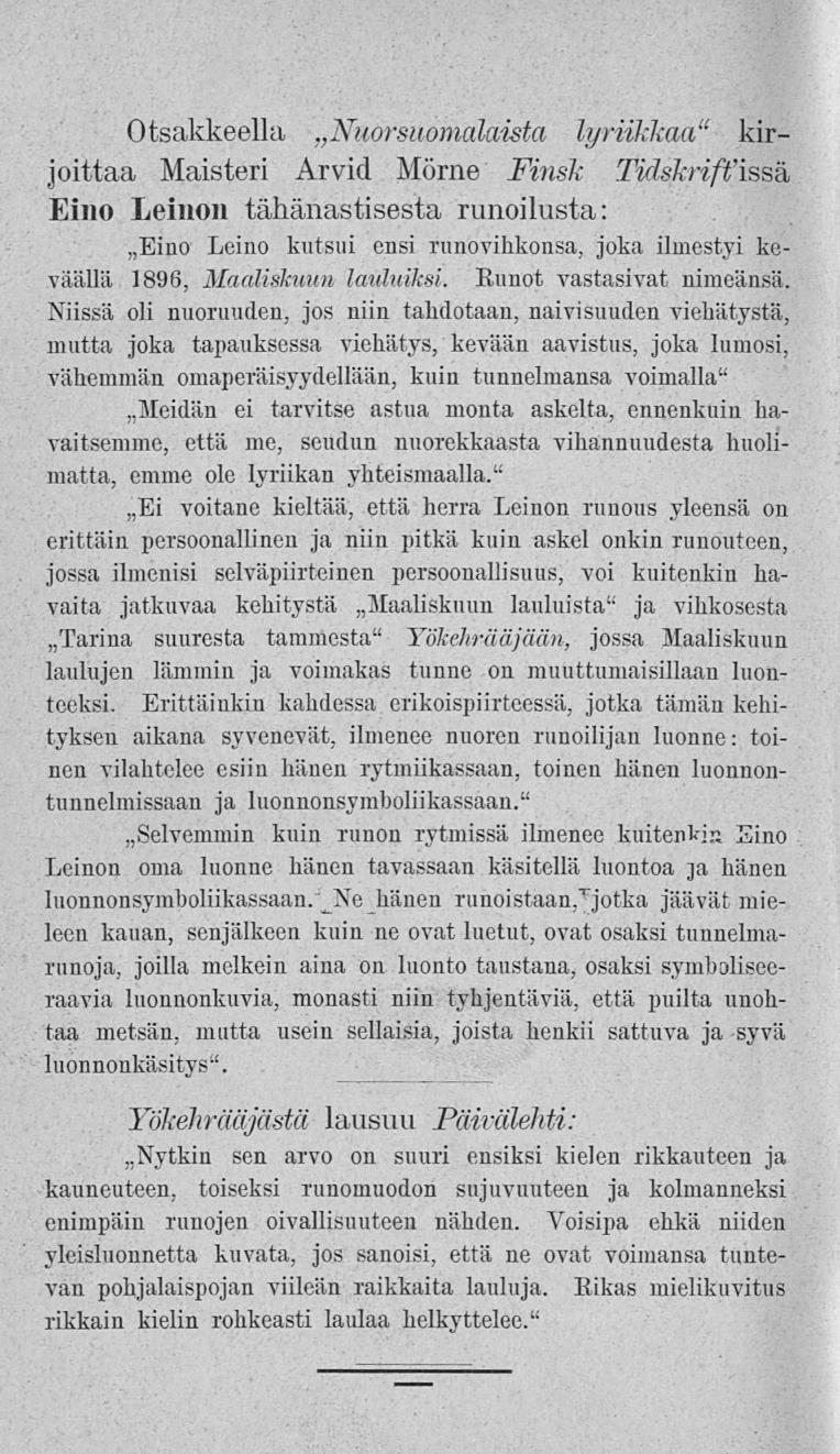 Otsakkeella Nuorsuomaiaista lyriikkaa" kirjoittaa Maisteri Arvid Mörne Finsk Tidskriffissä Eino Leinon tähänastisesta runoilusta: Eino Leino kutsui ensi runovihkonsa, joka ilmestyi keväällä 1896,