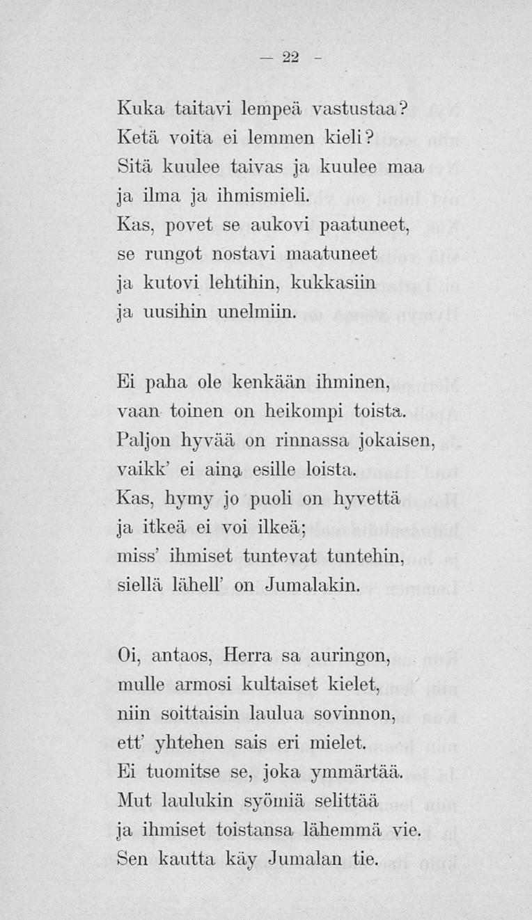 Kuka taitavi lempeä vastustaa? Ketä voita ei lemmen kieli? Sitä kuulee taivas ja kuulee maa ja ilma ja ihmismieli.