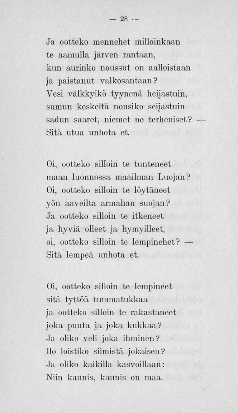 Ja ootteko mennehet milloinkaan te aamulla järven rantaan, kun aurinko noussut on aalloistaan ja paistanut valkosantaan?