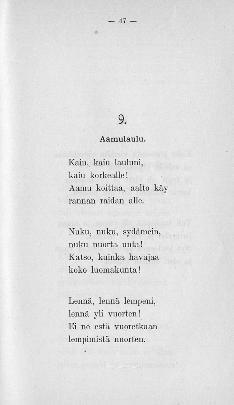 47 9. Aamulaulu. Kaiu, kaiu lauluni, kaiu korkealle! Aamu koittaa, aalto käy rannan raidan alle.