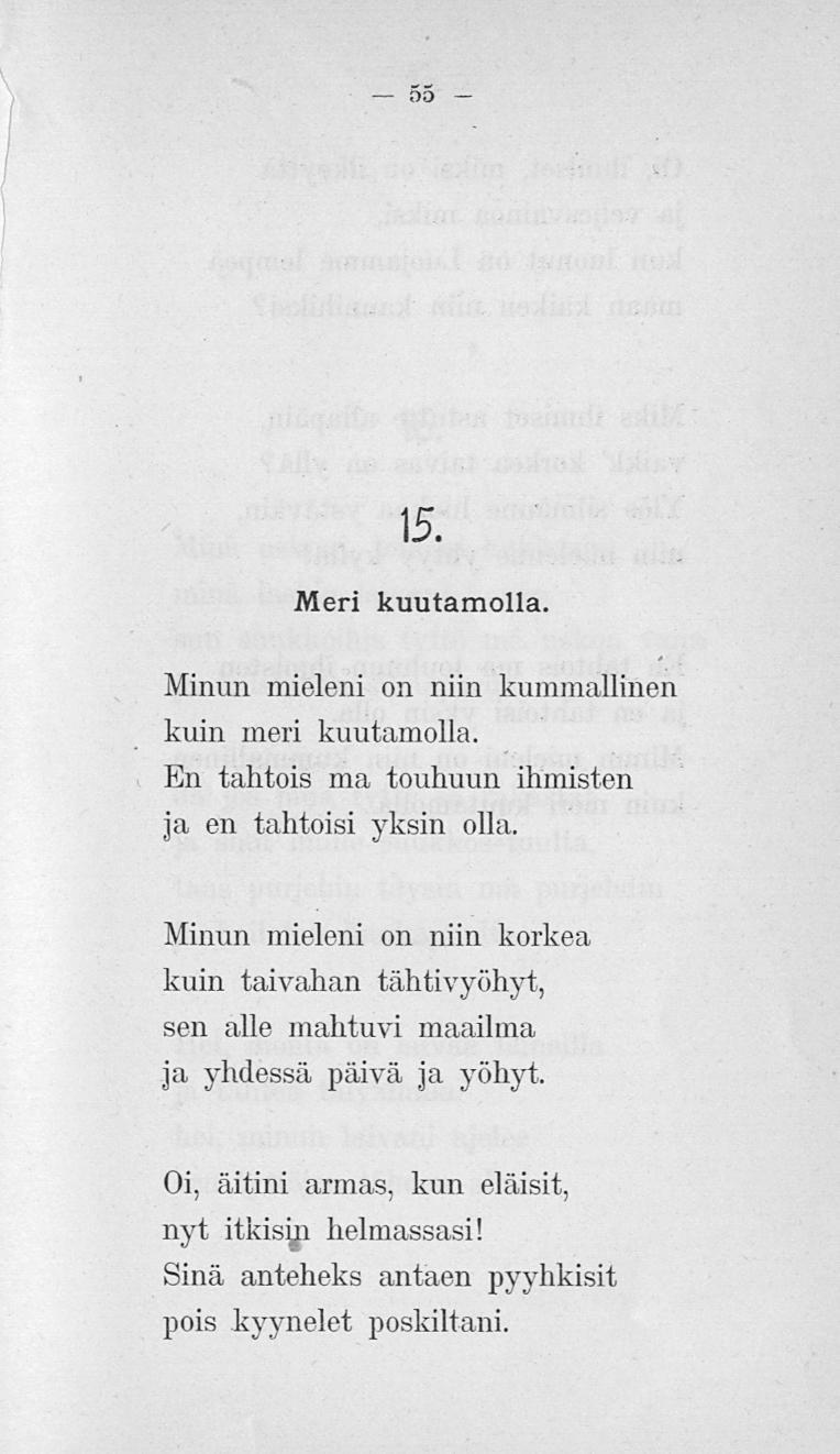55 \5. Meri kuutamolla. Minun mieleni on niin kummallinen kuin meri kuutamolla. En tahtois ma touhuun ihmisten ja en tahtoisi yksin olla.