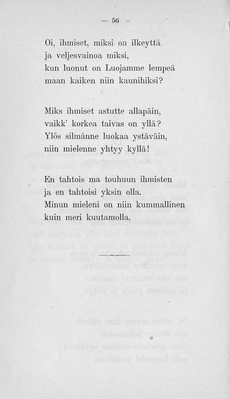 56 Oi, ihmiset, miksi on ilkeyttä ja veljesvainoa miksi, kun luonut, on Luojamme lempeä maan kaiken niin kaunihiksi?