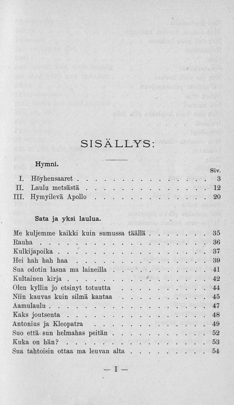 SISÄLLYS: Hymni. Siv. I. Höyhensaaret 3 II. Laulu metsästä 12 III. Hymyilevä Apollo 20 Sata ja yksi laulua.