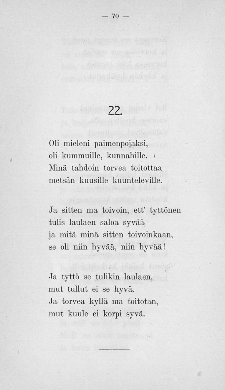 70 22. Oli mieleni paimenpojaksi, oli kummuille, kunnahille.. Minä tahdoin torvea toitottaa metsän kuusille kuunteleville.
