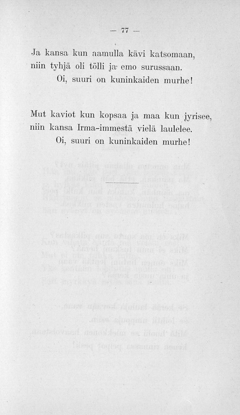 77 Ja kansa kun aamulla kävi katsomaan, niin tyhjä oli tölli ja emo surussaan. Oi, suuri on kuninkaiden murhe!