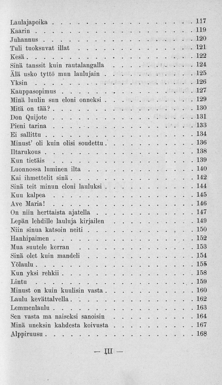 ., Laulajapoika 117 Kaarin 119 Juhannus 120 Tuli tuoksuvat illat 121 Kesä 122 Sinä tanssit kuin rautalangalla 124 Älä usko tyttö mun laulujain 125 Yksin 126 Kauppasopimus 127 Siinä luulin sun eloni