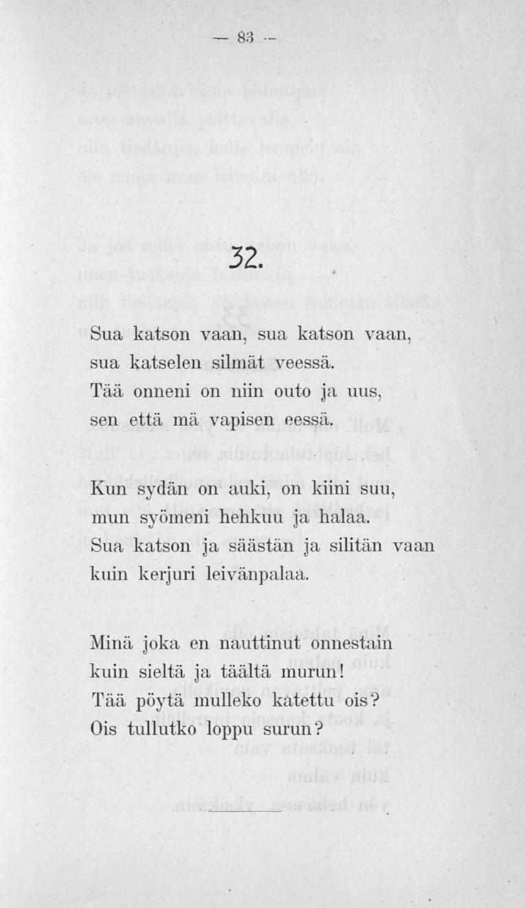 83 32. Sua katson vaan, sua katson vaan, sua katselen silmät veessä.