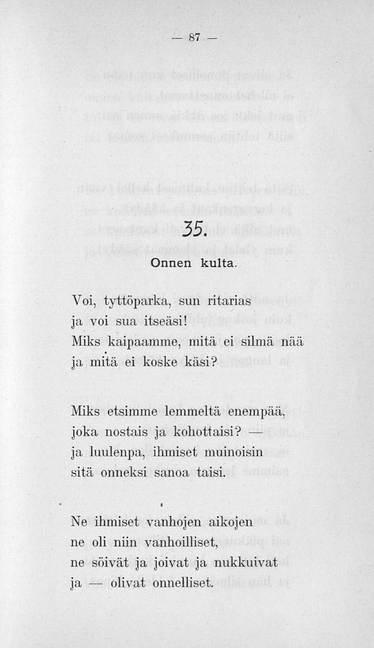 olivat 87 35. Onnen kulta. Voi, tyttöparka, sun ritarias ja voi sua itseäsi! Miks kaipaamme, mitä ei silmä nää ja mitä ei koske käsi?