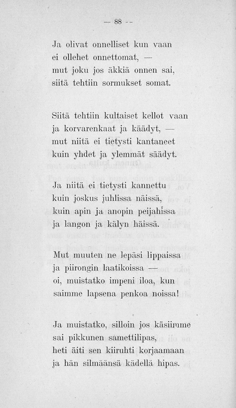 Ja olivat onnelliset kun vaan ei ollehet onnettomat, mut joku jos äkkiä onnen sai, siitä tehtiin sormukset somat.