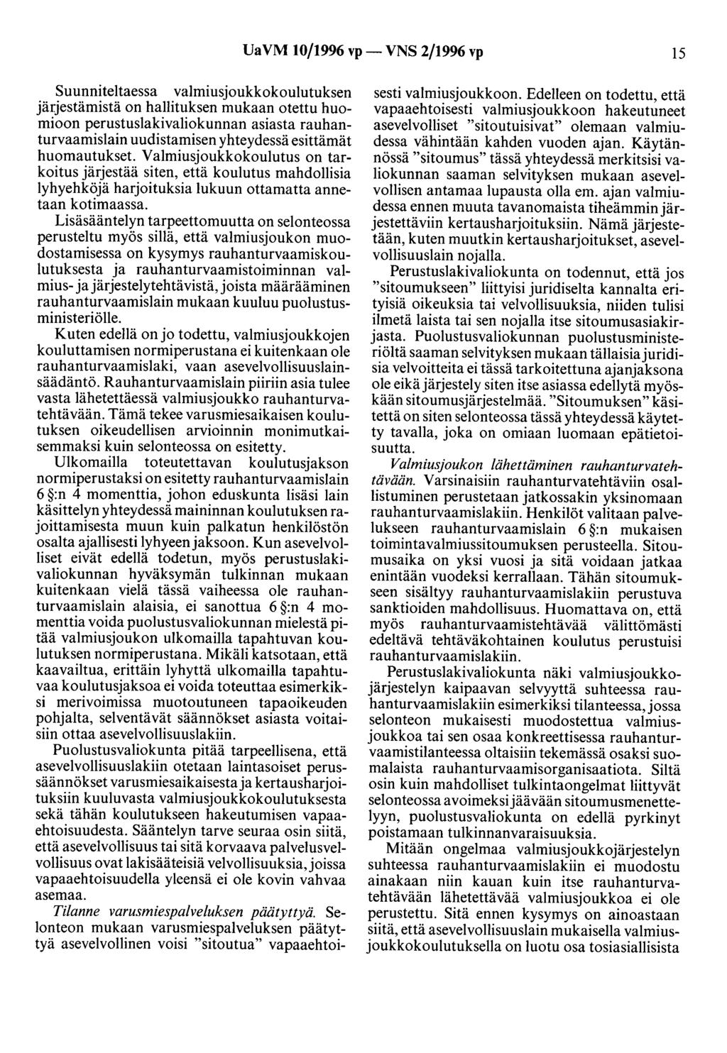 UaVM 10/1996 vp- VNS 2/1996 vp 15 Suunniteltaessa valmiusjoukkokoulutuksen järjestämistä on hallituksen mukaan otettu huomioon perustuslakivaliokunnan asiasta rauhanturvaaruislain uudistamisen