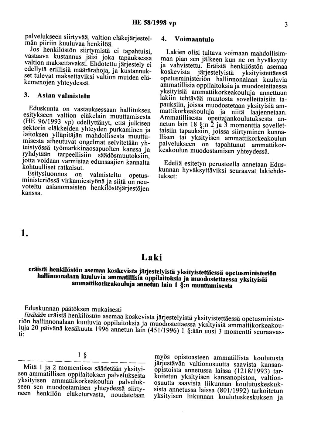 HE 58/1998 vp 3 palvelukseen siirtyvää, valtion eläkejärjestelmän piiriin kuuluvaa henkilöä. Jos henkilöstön siirtymistä ei tapahtuisi, vastaava kustannus jäisi joka tapauksessa valtion maksettavaksi.