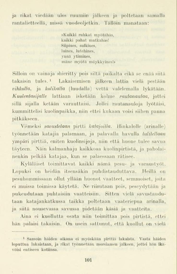 ja rikat viedään ulos ruumiin jälkeen ja poltetaan samalla rantalietteellä, missä vuodeoljetkin. Tällöin manataan:»kaikki rahkat myötähäs, kaikki pahat matkahas!