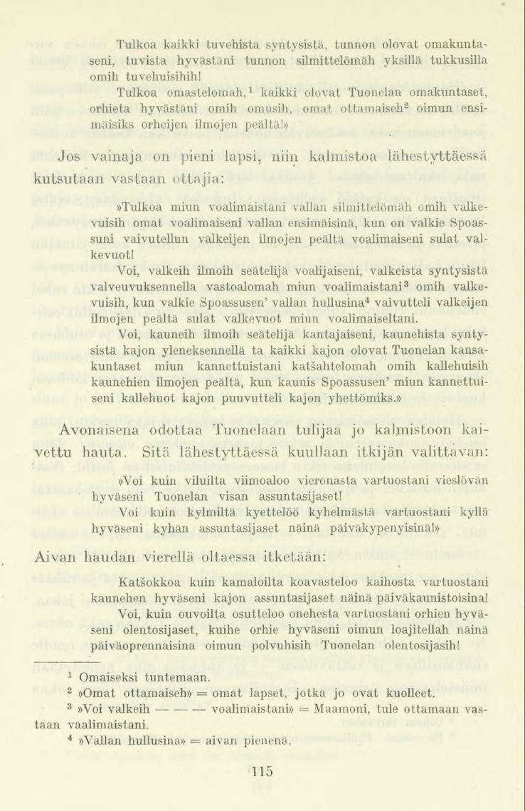 Tulkoa kaikki tuvehista syntysistä, tunnon olovat omakuntaseni, tuvista hyvästäni tunnon silmittelömäh yksillä tukkusilla omih tuvehuisihih!