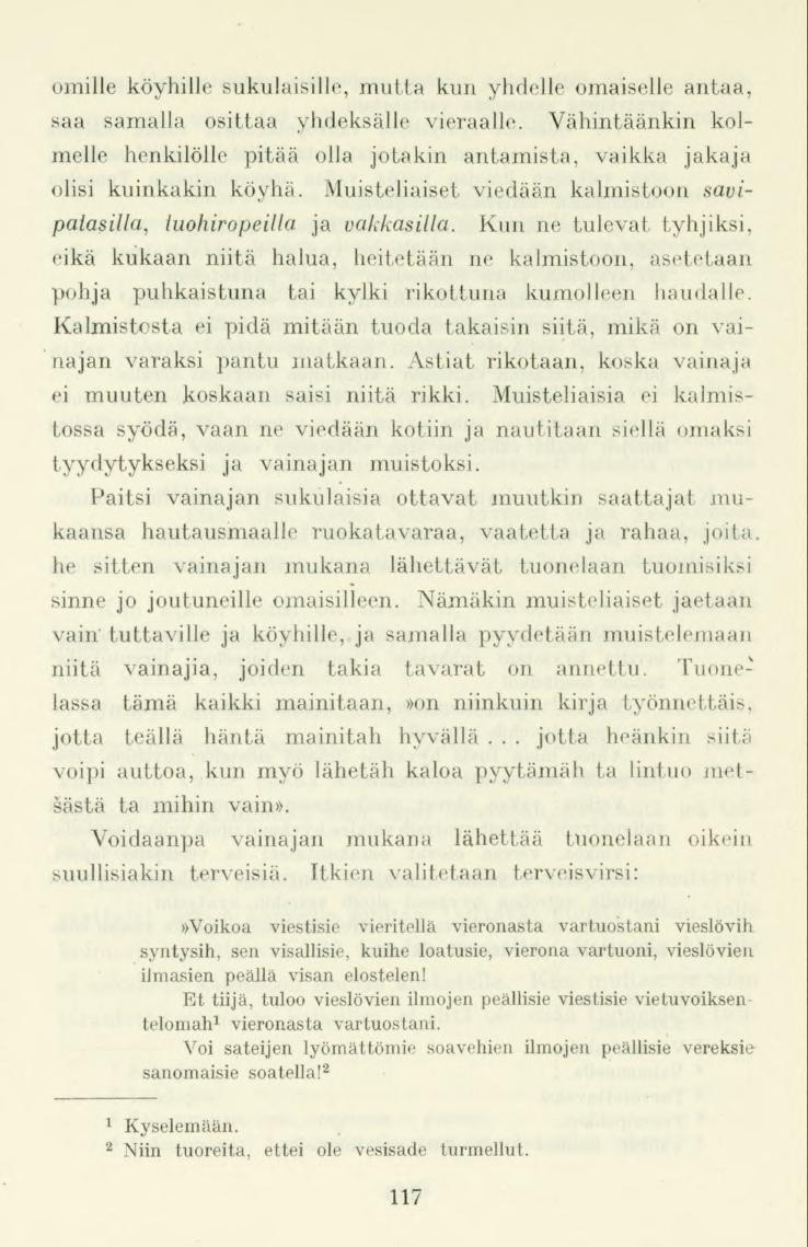 omille köyhille sukulaisille,mutta kun yhdelle omaiselle antaa, saa samalla osittaa yhdeksälle vieraalle.