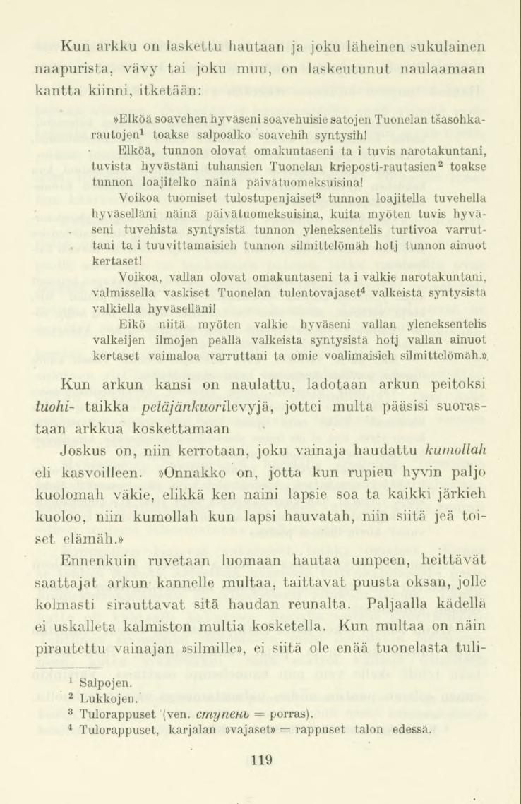 Kun arkku on laskettu hautaan ja joku läheinen sukulainen naapurista, vävy tai joku muu, on laskeutunut naulaamaan kantta kiinni,itketään:»elköä