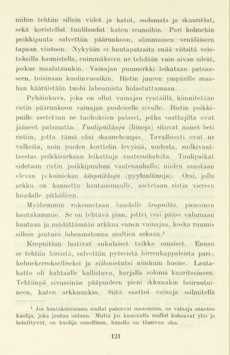 niihin tehtiin silloin viitot ja katot,»solomat» ja»kuuntsat, sekä koristellut tuulilaudat katon reunoihin. Pari kolmekin poikkipuuta salvettiin päärunkoon, alimmainen venäläiseen tapaan viistoon.