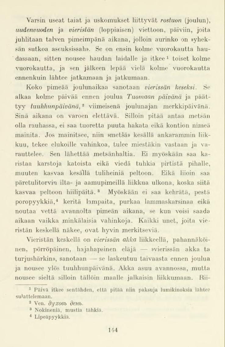 Varsin useat taiat ja uskomukset liittyvät rostuon (joulun), uudenvuoden ja vierislän (loppiaisen) viettoon, päiviin, joita juhlitaan talven pimeimpänä aikana, jolloin aurinko on»yheksän sutkoa